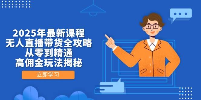 2025年最新课程，无人直播带货全攻略，从零到精通，高佣金玩法揭秘-润格副业网-每天分享热门副业赚钱项目