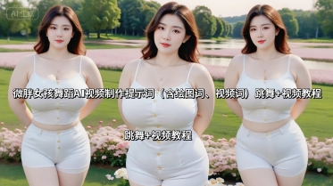 微胖女孩舞蹈AI视频制作提示词(含绘图词、视频词) 跳舞+视频教程-润格副业网-每天分享热门副业赚钱项目