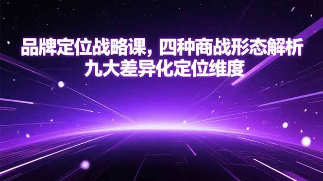 (15304期)品牌定位战略课,四种商战形态解析,九大差异化定位维度-润格副业网-每天分享热门副业赚钱项目