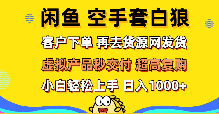 (12589期)闲鱼空手套白狼 客户下单 再去货源网发货 秒交付 高复购 轻松上手 日入…-润格副业网-每天分享热门副业赚钱项目