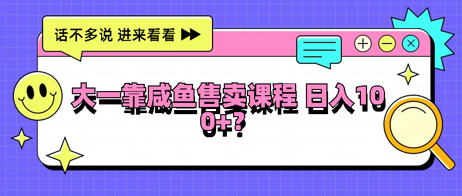 大一靠咸鱼售卖课程日入100+，没有任何门槛，有手就行-润格副业网-每天分享热门副业赚钱项目