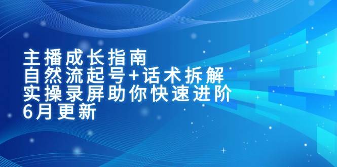 主播成长指南：自然流起号+话术拆解，实操录屏助你快速进阶（6月更新）-润格副业网-每天分享热门副业赚钱项目