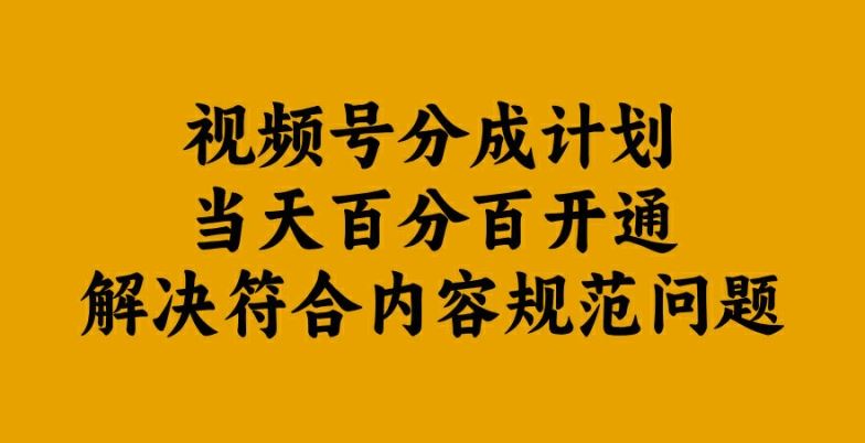 视频号分成计划当天百分百开通解决符合内容规范问题【揭秘】-润格副业网-每天分享热门副业赚钱项目