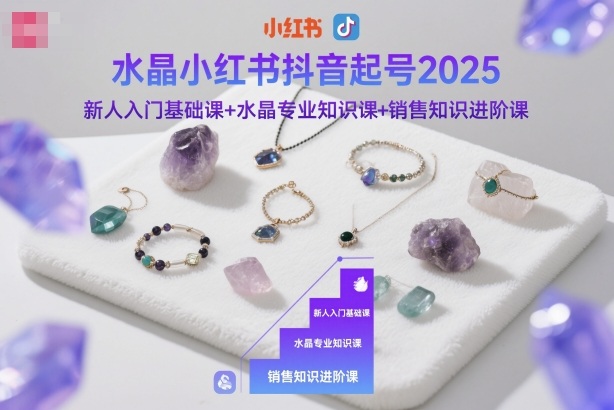 水晶小红书抖音起号2025，新人入门基础课+水晶专业知识课+销售知识进阶课-润格副业网-每天分享热门副业赚钱项目