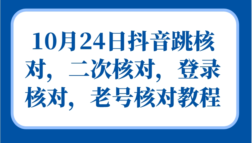 10月24日抖音跳核对,二次核对,登录核对,老号核对教程-润格副业网-每天分享热门副业赚钱项目