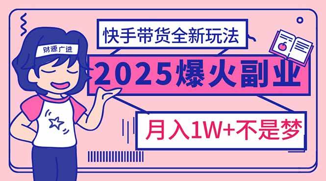 (14275期)2025年爆红副业!快手带货全新玩法,月入1万加不是梦!-润格副业网-每天分享热门副业赚钱项目