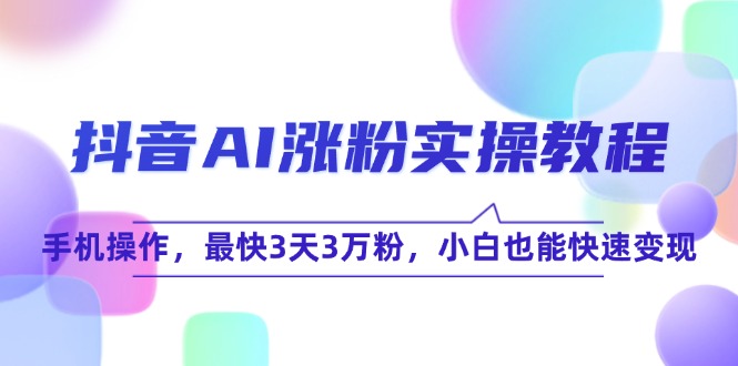 (15078期)抖音AI涨粉实操教程,手机操作,最快3天3万粉,小白也能快速变现-润格副业网-每天分享热门副业赚钱项目