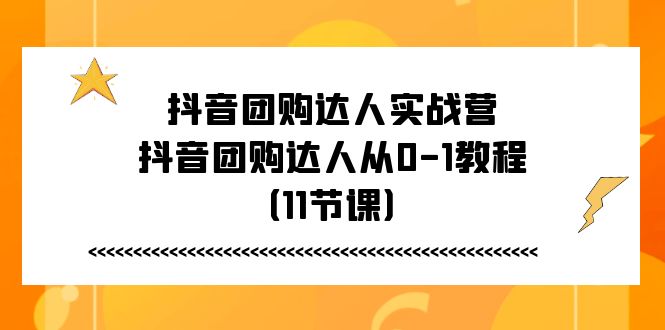 （11255期）抖音团购达人实战营，抖音团购达人从0-1教程（11节课）-润格副业网-每天分享热门副业赚钱项目