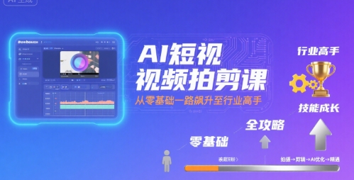 AI短视频拍剪课，全攻略到精通，带你从零基础一路飙升至行业高手-润格副业网-每天分享热门副业赚钱项目