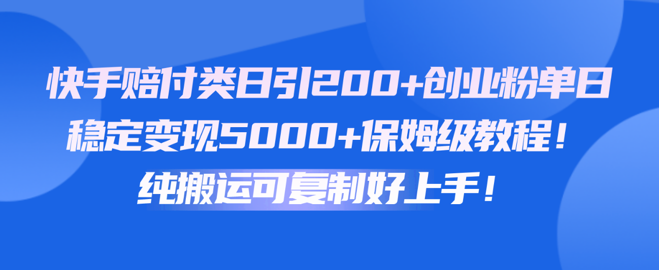 快手赔付类日引200+创业粉，单日稳定变现5000+保姆级教程！纯搬运可复制好上手！-润格副业网-每天分享热门副业赚钱项目