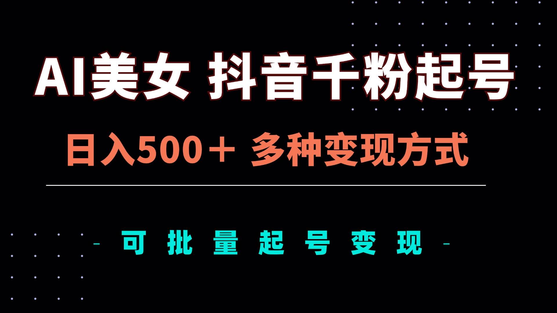 （13338期）AI美女抖音千粉起号玩法，日入500＋，多种变现方式，可批量矩阵起号出售-润格副业网-每天分享热门副业赚钱项目