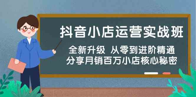 抖音小店运营实战班,全新升级 从零到进阶精通 分享月销百万小店核心秘密-润格副业网-每天分享热门副业赚钱项目