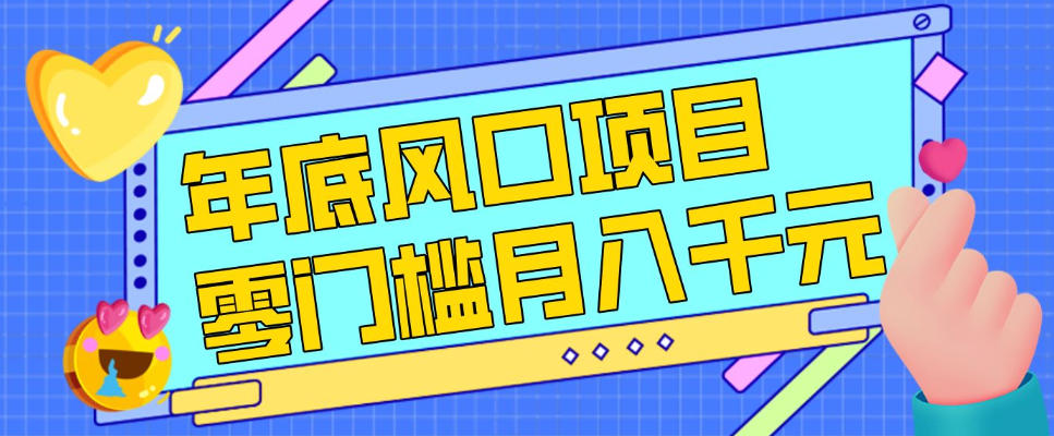 每年节假日年底风口项目，新人小白也能上手，零成本零门槛月入1w+（附渠道）【揭秘】-润格副业网-每天分享热门副业赚钱项目