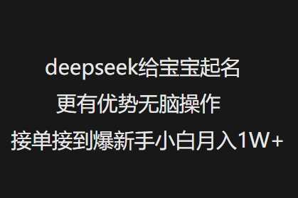 deepseek给宝宝起名更有优势无脑操作接单接到爆新手小白月入1W+-润格副业网-每天分享热门副业赚钱项目