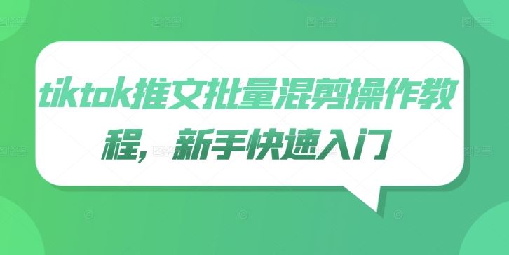 tiktok推文批量混剪操作教程，新手快速入门-润格副业网-每天分享热门副业赚钱项目