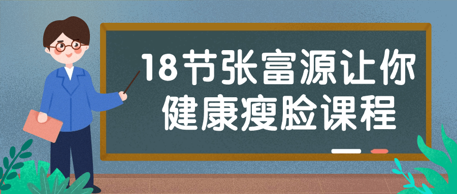 18节张富源让你健康瘦脸课程-润格副业网-每天分享热门副业赚钱项目