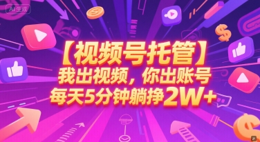 【视频号托管 】我出视频，你出账号，每天5分钟发布，最高躺挣2W+【揭秘】-润格副业网-每天分享热门副业赚钱项目