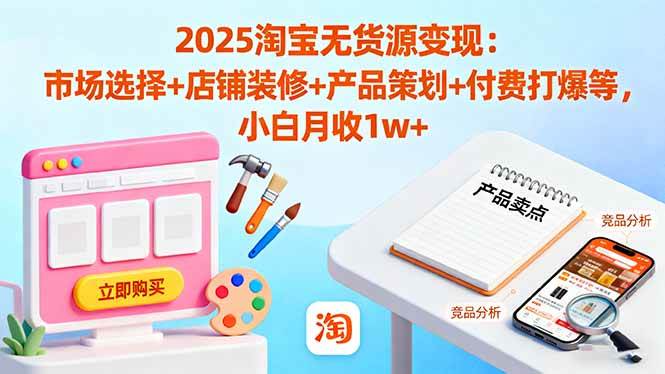 (16350期)2025淘宝无货源变现:市场选择+店铺装修+产品策划+付费打爆等 小白月收1w+-润格副业网-每天分享热门副业赚钱项目
