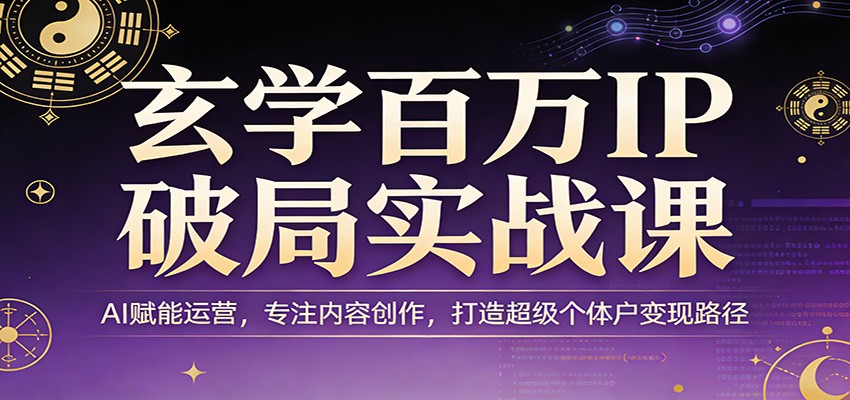 玄学百万IP破局实战课：AI赋能运营，专注内容创作，打造超级个体户变现路径-润格副业网-每天分享热门副业赚钱项目