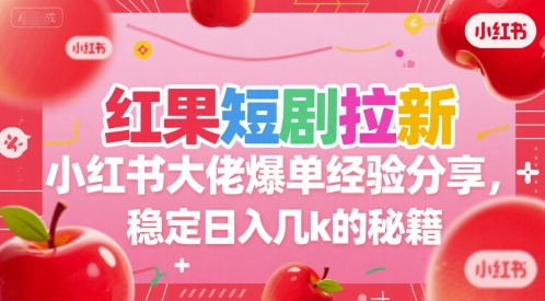 红果短剧拉新小红书大佬爆单经验分享，稳定日入几k的秘籍-润格副业网-每天分享热门副业赚钱项目