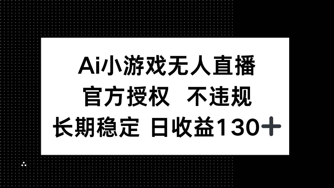 (14260期)AI小游戏无人直播,官方授权 不违规,单日平均收益130+-润格副业网-每天分享热门副业赚钱项目