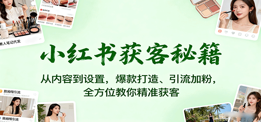 小红书获客秘籍：从内容到设置，爆款打造、引流加粉，全方位教你精准获客-润格副业网-每天分享热门副业赚钱项目