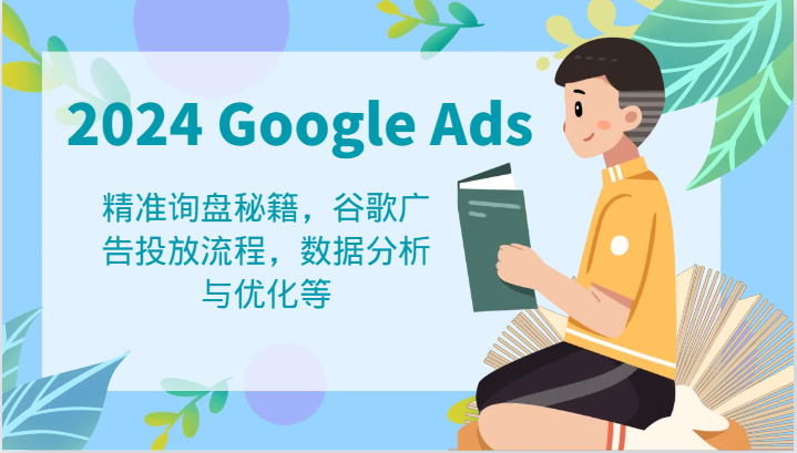 2024 Google Ads 教程：精准询盘秘籍，谷歌广告投放流程，数据分析与优化等-润格副业网-每天分享热门副业赚钱项目