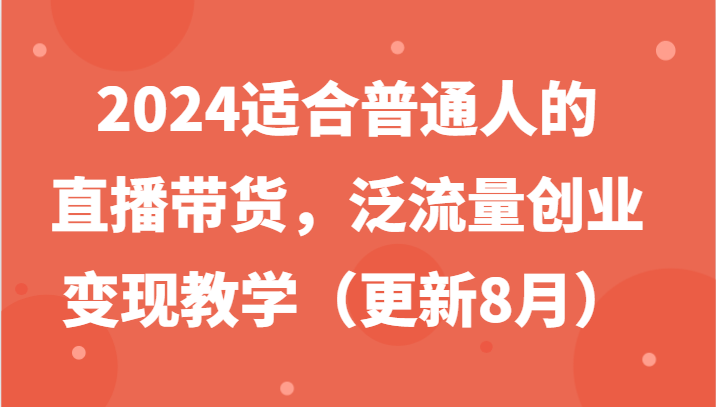 2024适合普通人的直播带货，泛流量创业变现教学（更新8月）-润格副业网-每天分享热门副业赚钱项目