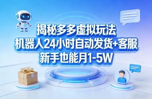 揭秘多多虚拟玩法，机器人24小时自动发货+客服，新手也能月1-5W！-润格副业网-每天分享热门副业赚钱项目