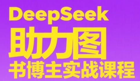 DeepSeek助力图书博主实战课,从0到1搭建账号、爆款选品逻辑、多维度内容制作技巧-润格副业网-每天分享热门副业赚钱项目