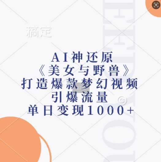 AI神还原《美女与野兽》，打造爆款梦幻视频，引爆流量，单日变现1k-润格副业网-每天分享热门副业赚钱项目