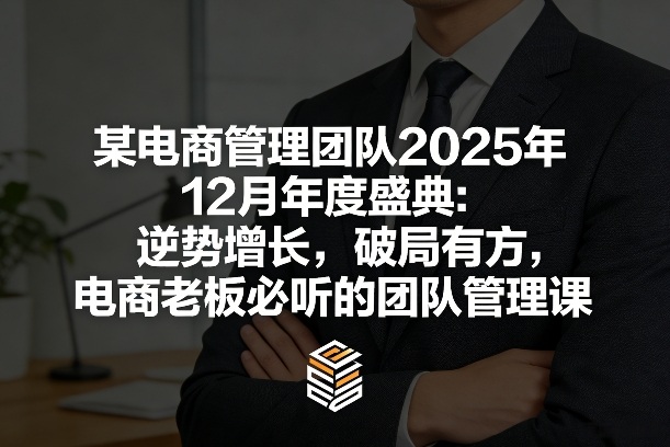 某电商管理团队2025年12月年度盛典:逆势增长,破局有方,电商老板必听的团队管理课-润格副业网-每天分享热门副业赚钱项目