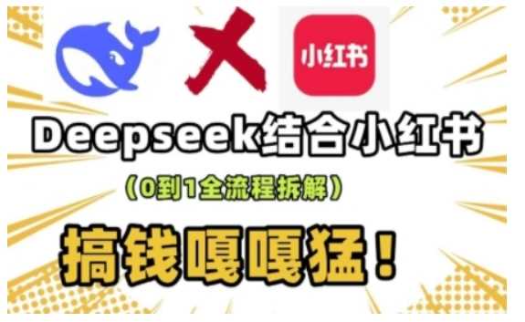 deepseek+小红书打造流量生产线实操课,0到1全流程拆解,搞钱嘎嘎猛-润格副业网-每天分享热门副业赚钱项目