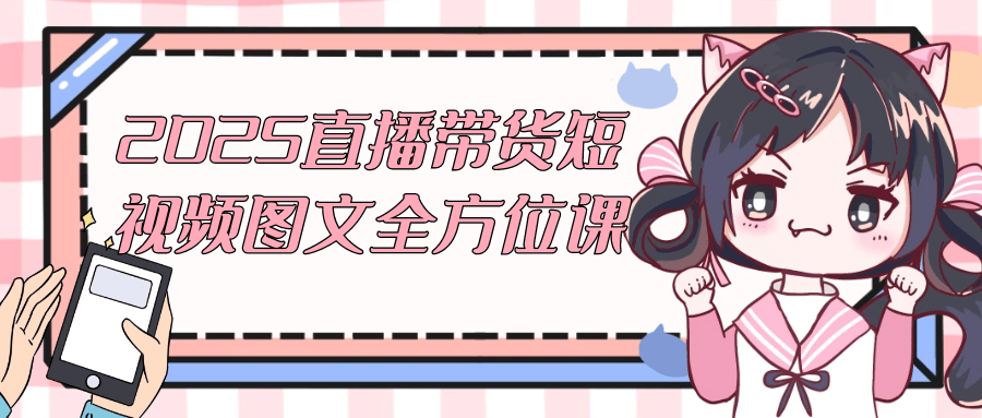 2025直播带货短视频图文全方位课-润格副业网-每天分享热门副业赚钱项目