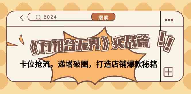 《万相台无界》实战篇：卡位抢流，递增破圈，打造店铺爆款秘籍-润格副业网-每天分享热门副业赚钱项目