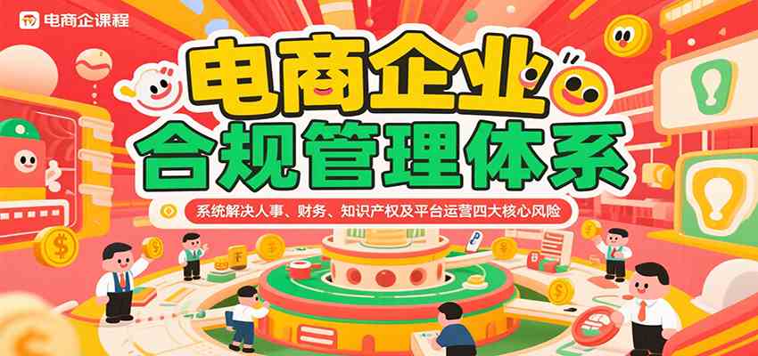 电商企业合规管理体系,系统解决人事、财务、知识产权及平台运营四大核心风险-润格副业网-每天分享热门副业赚钱项目