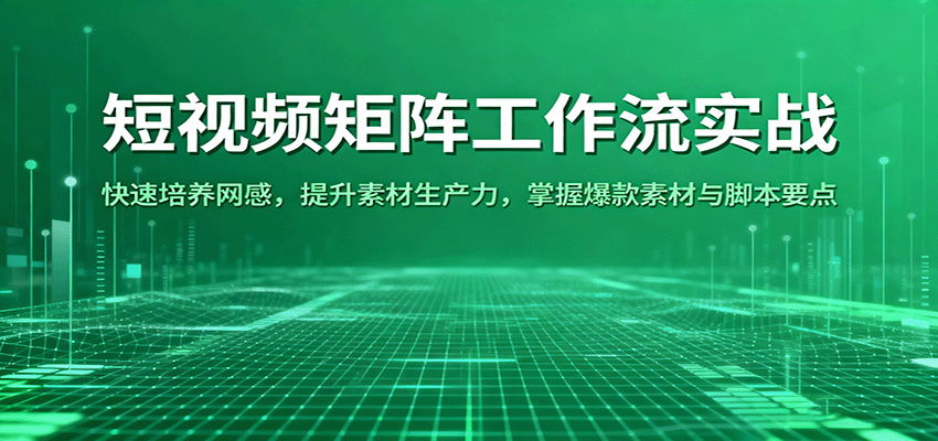 短视频矩阵工作流实战:快速培养网感,提升素材生产力,掌握爆款素材与脚本要点-润格副业网-每天分享热门副业赚钱项目