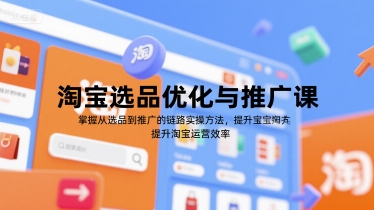 淘宝选品优化与推广课,掌握从选品到推广的全链路实操方法,提升淘宝运营效率-润格副业网-每天分享热门副业赚钱项目