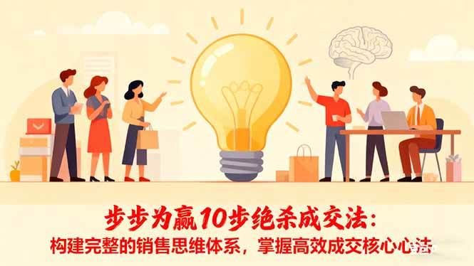 （16465期）步步为赢10步绝杀成交法：构建完整的销售思维体系，掌握高效成交核心心法-润格副业网-每天分享热门副业赚钱项目
