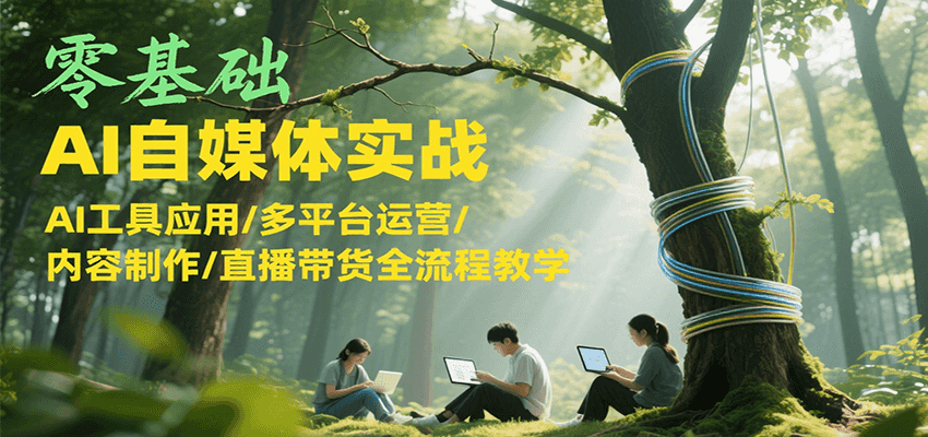 零基础AI自媒体实战，AI工具应用/多平台运营/内容制作/直播带货全流程教学-润格副业网-每天分享热门副业赚钱项目