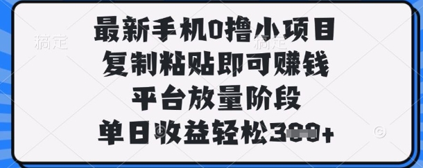 最新手机0撸小项目，复制粘贴即可挣钱，平台放量阶段，单日收益轻松3张+【揭秘】-润格副业网-每天分享热门副业赚钱项目