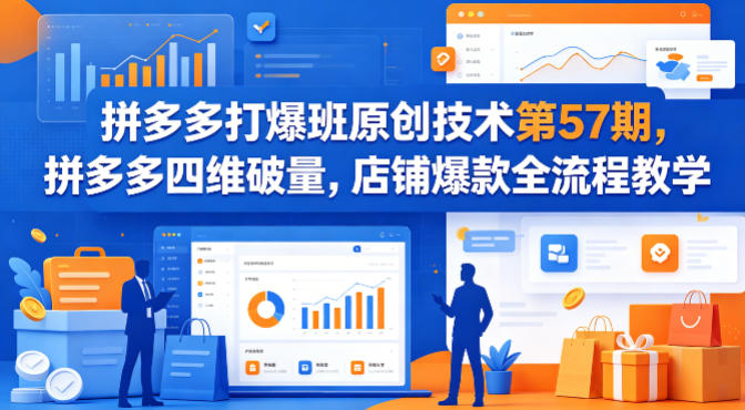 拼多多打爆班原创技术第57期，拼多多四维破量，店铺爆款全流程教学-润格副业网-每天分享热门副业赚钱项目