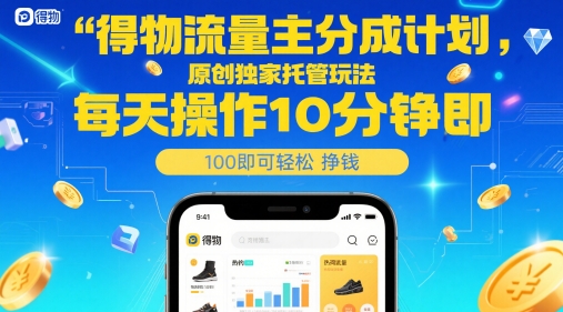 得物流量主分成计划，原创独家托管玩法，每天操作10分钟即可轻松挣米【揭秘】-润格副业网-每天分享热门副业赚钱项目