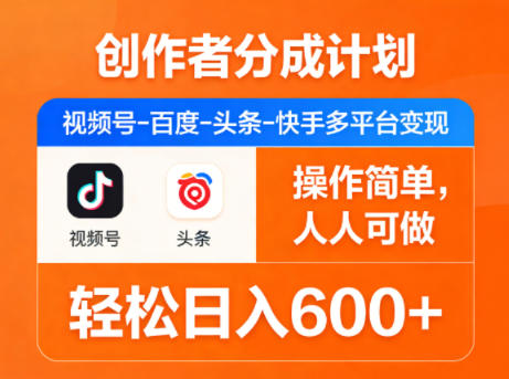 创作者分成计划，视频号-百度-头条-快手多平台变现，操作简单，人人可做，轻松日入600+-润格副业网-每天分享热门副业赚钱项目