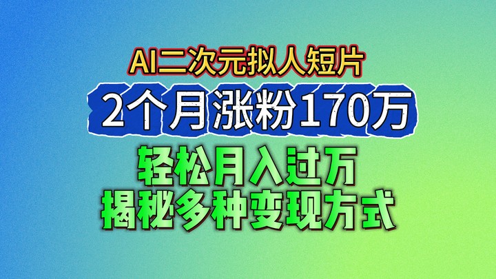 2024最新蓝海AI生成二次元拟人短片，2个月涨粉170万，轻松月入过万，揭秘多种变现方式-润格副业网-每天分享热门副业赚钱项目