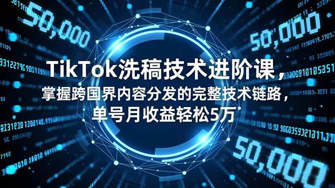 （16693期）TikTok洗稿技术进阶课，掌握跨国界内容分发的完整技术链路，单号月收益轻松5万-润格副业网-每天分享热门副业赚钱项目