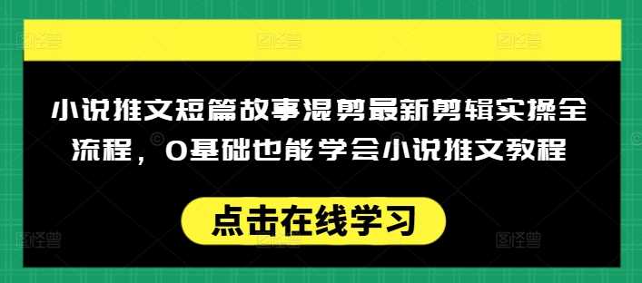 小说推文短篇故事混剪最新剪辑实操全流程，0基础也能学会小说推文教程，肯干多发日入多张-润格副业网-每天分享热门副业赚钱项目