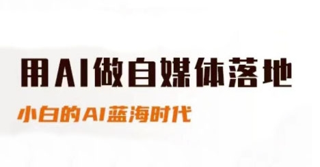 用AI做自媒体落地，适合新手快速入门与进阶，小白的AI蓝海时代-润格副业网-每天分享热门副业赚钱项目