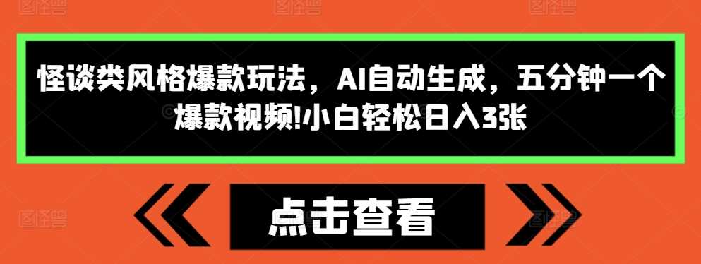 怪谈类风格爆款玩法，AI自动生成，五分钟一个爆款视频，小白轻松日入3张【揭秘】-润格副业网-每天分享热门副业赚钱项目