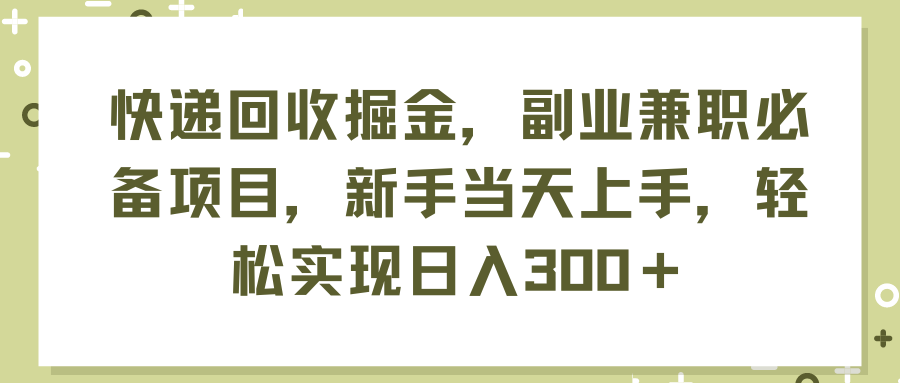 （11747期）快递回收掘金，副业兼职必备项目，新手当天上手，轻松实现日入300＋-润格副业网-每天分享热门副业赚钱项目